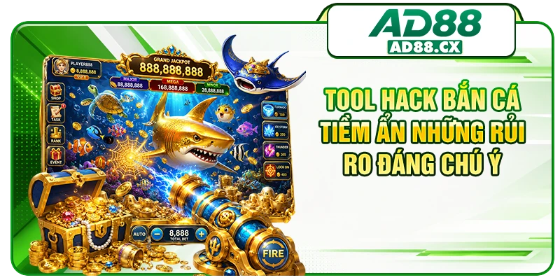 Tool hack bắn cá tiềm ẩn những rủi ro đáng chú ý